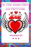 Love Is The Greatest Adventure: Perfect and Interactive Workbook about Love Is the Greatest Adventure Best and Perfect Wedding Gifts Anniversary Gift Workbook Gift for Your Husband, Wife, Boyfriend, Girlfriend or Parents Best Relationship about Love