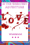 Love Is The Greatest Adventure: Perfect Workbook Love is the Greatest Adventure Perfect Gift for Wife, Parents, Husband and Your Friends Record Your Love in this Workbook Your Experience Regarding Love Best Gift for Loving Couple