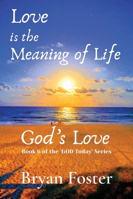 Love is the Meaning of Life: GOD's Love - Foster, Bryan W, and M, Karen M (Foreword by)