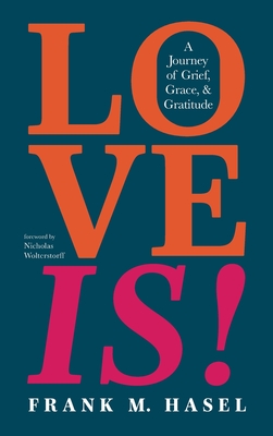 Love Is! - Hasel, Frank M, and Wolterstorff, Nicholas (Foreword by)