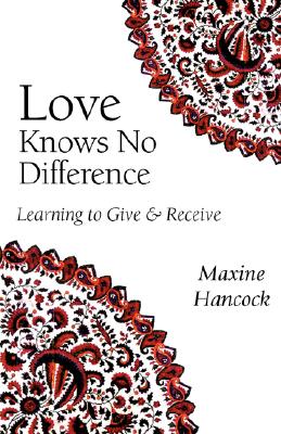 Love Knows No Difference: Learning to Give and Receive - Hancock, Maxine, Ms., B.Ed., M.A., PH.D.