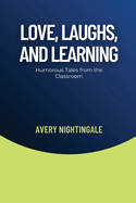 Love, Laughs, and Learning: Humorous Tales from the Classroom