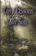 Love Lessons from My Son: A Mother's Journey Through a Teen's Cancer