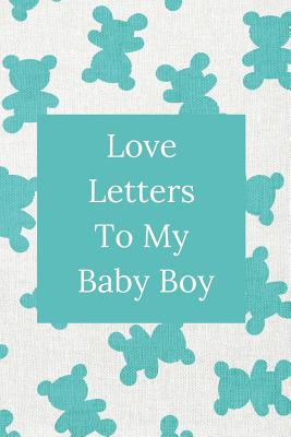 Love Letters To My Baby Boy: A Sweet Memory Keepsake-Bright Blue Teddy Bears-120 Pages 6 x 9 - Memory Journals, Sweet