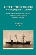 Love Letters to Spike: A Telegrapher's Lament, with a Brief, Eclectic History of Communications in the Seacoast - Holly, Bill