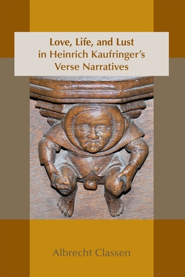 Love, Life, and Lust in Heinrich Kaufringer's Verse Narratives: Volume 467 - Classen, Albrecht