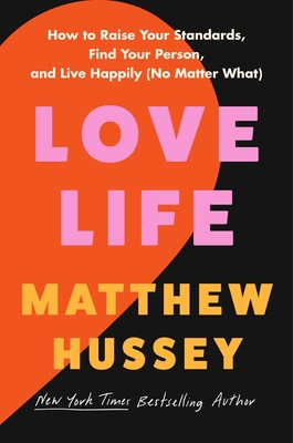 Love Life: How to Raise Your Standards, Find Your Person, and Live Happily (No Matter What) - Hussey, Matthew
