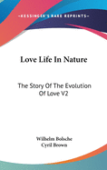Love Life In Nature: The Story Of The Evolution Of Love V2