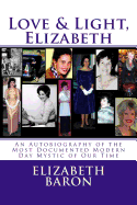 Love & Light, Elizabeth: An Autobiography of the Most Documented True Life Modern-Day Mystic of Our Time