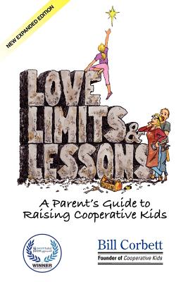 Love, Limits, & Lessons: Expanded Edition: A Parent's Guide to Raising Cooperative Kids - Corbett, Bill