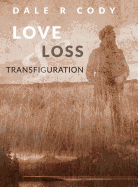Love Loss and Transfiguration