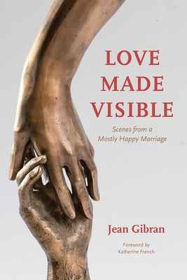 Love Made Visible: Scenes from a Mostly Happy Marriage - Gibran, Jean