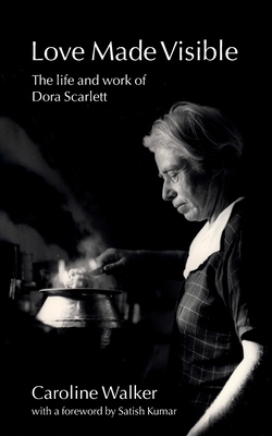 Love Made Visible: The Life and Work of Dora Scarlett - Walker, Caroline