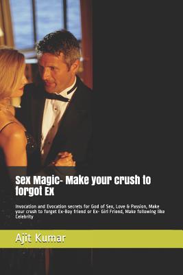 Love Magic- Make your crush to forgot Ex: Invocation and Evocation secrets for God of Sex, Love & Passion, Make your crush to forget Ex-Boy friend or Ex- Girl Friend, Make following like Celebrity - Kumar, Ajit
