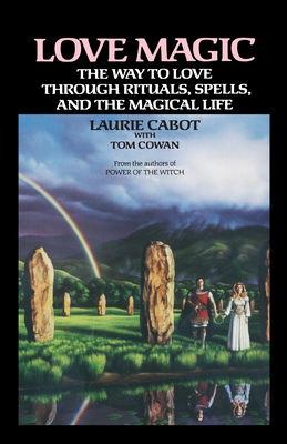 Love Magic: The Way to Love Through Rituals, Spells, and the Magical Life - Cabot, Laurie, and Cowan, Tom (Contributions by)