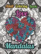 Love Mandalas: A Love Themed Anxiety & Stress Relieving Adult Coloring Book