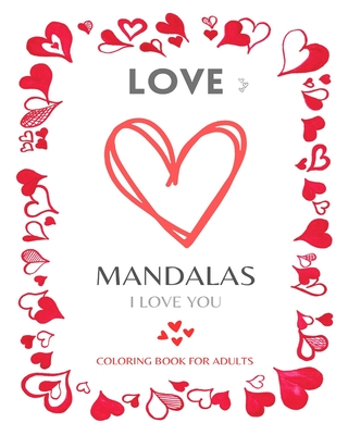 LOVE MANDALAS. Romantic Mandalas and Heart Designs: Romantic! Lovely! Sweet! Beautiful! An emotional coloring experience! - Press, Mandala Printing