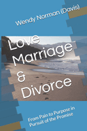 Love Marriage & Divorce: From Pain to Purpose in Pursuit of the Promise