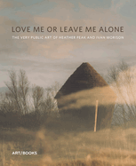Love Me or Leave Me Alone: The Very Public Art of Heather Peak and Ivan Morison