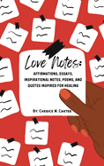 Love Notes: Affirmations, Essays, Inspirational Notes, Poems, and Quotes Inspired for Healing