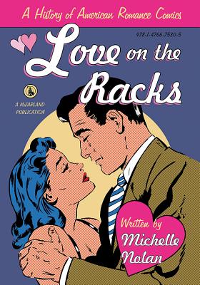 Love on the Racks: A History of American Romance Comics - Nolan, Michelle