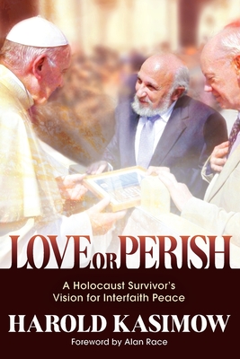 Love or Perish: A Holocaust Survivor's Vision for Interfaith Peace - Race, Alan (Foreword by), and Kasimow, Harold