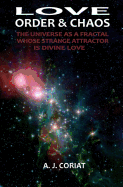 Love, Order & Chaos: The Universe as a Fractal Whose Strange Attractor Is Divine Love