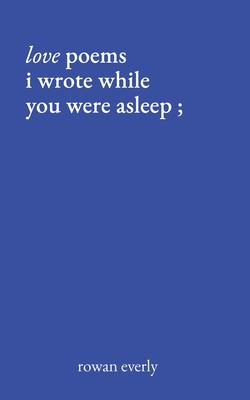 love poems i wrote while you were asleep - Everly, Rowan