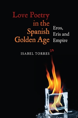 Love Poetry in the Spanish Golden Age: Eros, Eris and Empire - Torres, Isabel