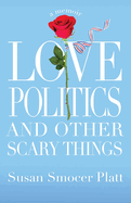 Love, Politics, and Other Scary Things: A Memoir