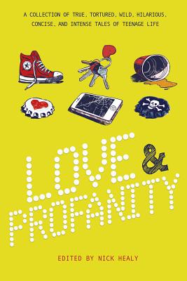 Love & Profanity: A Collection of True, Tortured, Wild, Hilarious, Concise, and Intense Tales of Teenage Life - Hanel, Rachael, and Herbach, Geoff, and Duthie, Kasandra