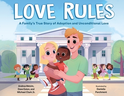 Love Rules: A Family's True Story of Adoption and Unconditional Love - Melvin, Andrea, and Eaton, Dave, and Clark, Michael
