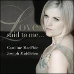 Love said to me... - Caroline MacPhie (soprano); Joseph Middleton (piano)