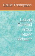 Love Saved You, Now What?