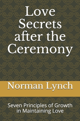 Love Secrets after the Ceremony: Seven Principles of Growth in Maintaining Love - Lynch, Norman C