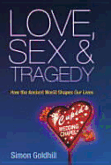 Love, Sex & Tragedy: How the Ancient World Shapes Our Lives - Goldhill, Simon