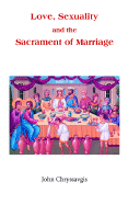 Love, Sexuality, and the Sacrament of Marriage - Chryssavgis, John, Deacon