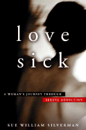 Love Sick: A Woman's Journey Through Sexual Addiction - Silverman, Sue William
