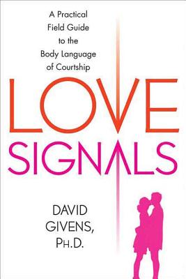 Love Signals: A Practical Field Guide to the Body Language of Courtship - Givens, David, PH.D.