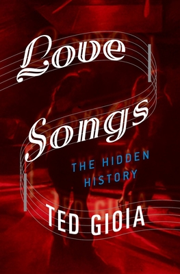 Love Songs: The Hidden History - Gioia, Ted