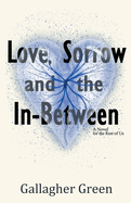 Love, Sorrow, and the In-Between: A Novel for the Rest of US