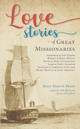 Love Stories of Great Missionaries: Adoniram and Ann Judson, Robert and Mary Moffat, David and Mary Livingstone, James and Emily Gilmour, Franois and Christina Coillard, Henry Martyn and Lydia Grenfell