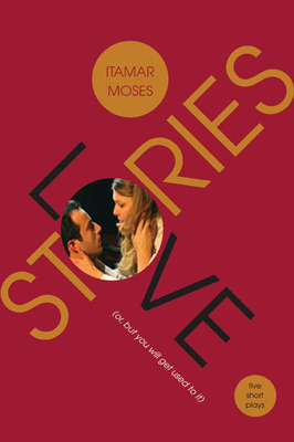 Love/Stories (Or, But You Will Get Used to It): Five Short Plays - Moses, Itamar
