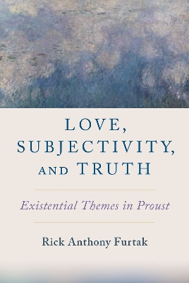 Love, Subjectivity, and Truth: Existential Themes in Proust - Furtak, Rick Anthony