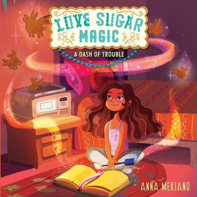 Love Sugar Magic: A Dash of Trouble: A Dash of Trouble - Meriano, Anna, and Garcia, Kyla (Read by)