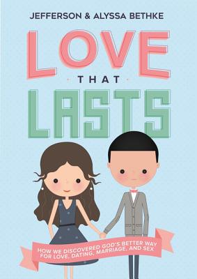 Love That Lasts: How We Discovered God's Better Way for Love, Dating, Marriage, and Sex - Bethke, Jefferson, and Bethke, Alyssa