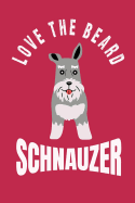 Love the Beard Schnauzer: Bearded Schnauzer Moms, Dads, Sisters and Brothers, for Lovers and Owners of Standard, Miniature or Giant Schnauzer Dogs.