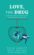 Love, the Drug: From the Trap of Addiction to the Freedom of Recovery