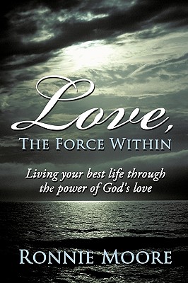 Love, The Force Within: Living Your Best Life Through the Power of God's Love - Moore, Ronnie