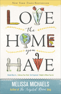 Love the Home You Have: Simple Ways To...Embrace Your Style *Get Organized *Delight in Where You Are